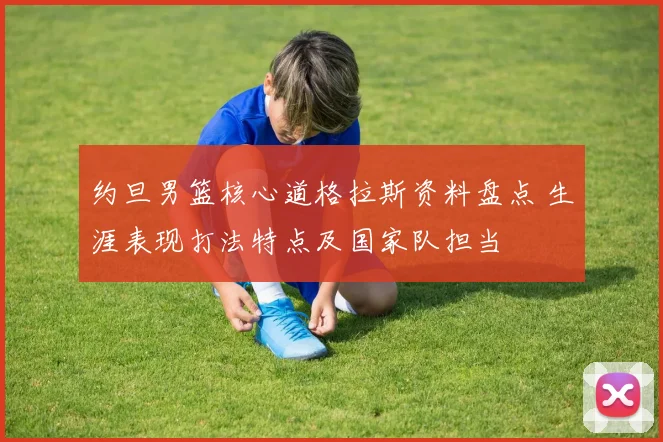 约旦男篮核心道格拉斯资料盘点 生涯表现打法特点及国家队担当