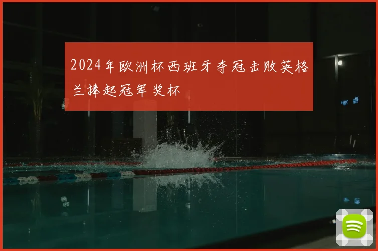 2024年欧洲杯西班牙夺冠击败英格兰捧起冠军奖杯