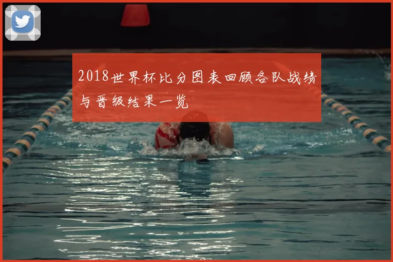 2018世界杯比分图表回顾各队战绩与晋级结果一览