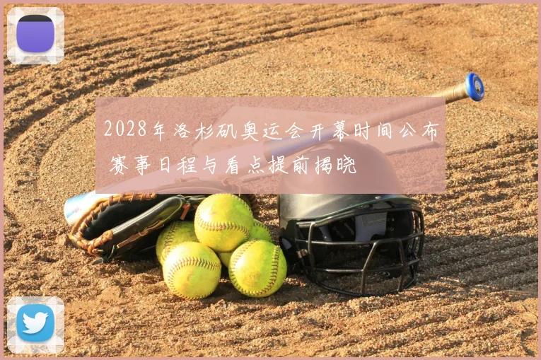 2028年洛杉矶奥运会开幕时间公布 赛事日程与看点提前揭晓