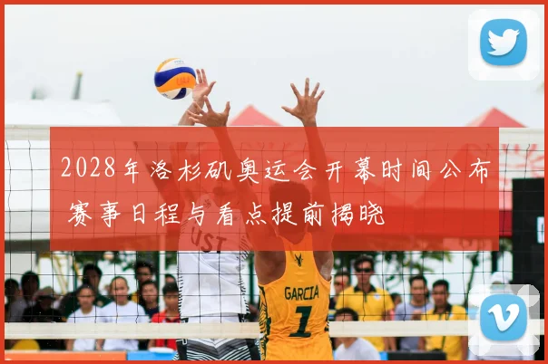 2028年洛杉矶奥运会开幕时间公布 赛事日程与看点提前揭晓